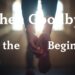 when goodbye was the beginning